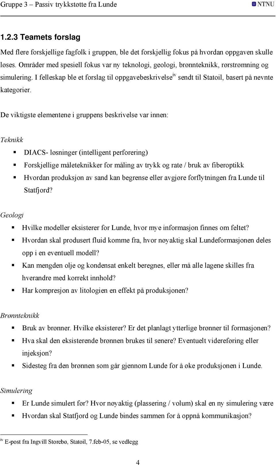 De viktigste elementene i gruppens beskrivelse var innen: Teknikk DIACS- løsninger (intelligent perforering) Forskjellige måleteknikker for måling av trykk og rate / bruk av fiberoptikk Hvordan