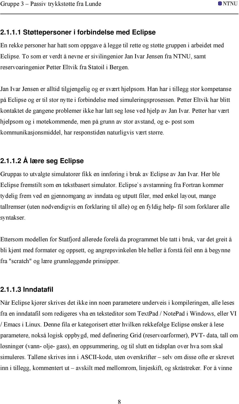 Han har i tillegg stor kompetanse på Eclipse og er til stor nytte i forbindelse med simuleringsprosessen.