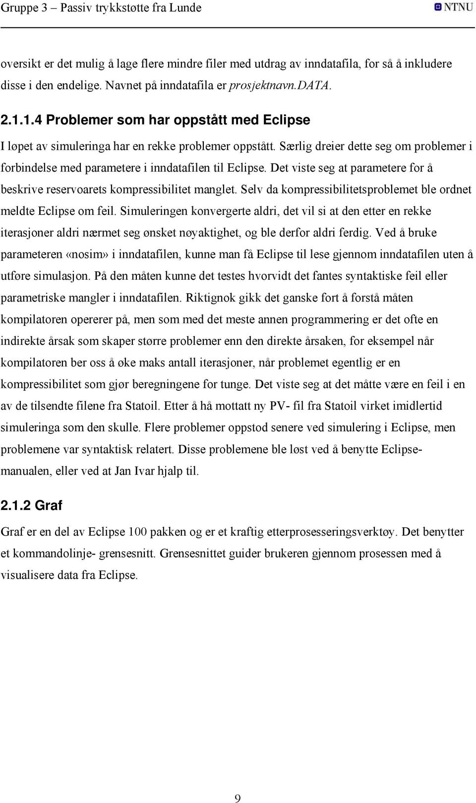 Det viste seg at parametere for å beskrive reservoarets kompressibilitet manglet. Selv da kompressibilitetsproblemet ble ordnet meldte Eclipse om feil.