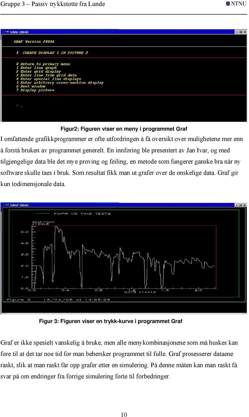 Som resultat fikk man ut grafer over de ønskelige data. Graf gir kun todimensjonale data.