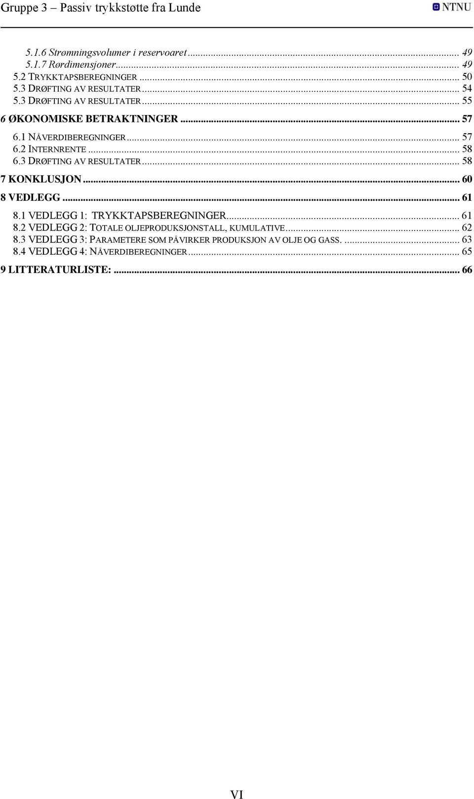 3 DRØFTING AV RESULTATER... 58 7 KONKLUSJON... 60 8 VEDLEGG... 61 8.1 VEDLEGG 1: TRYKKTAPSBEREGNINGER... 61 8.2 VEDLEGG 2: TOTALE OLJEPRODUKSJONSTALL, KUMULATIVE.