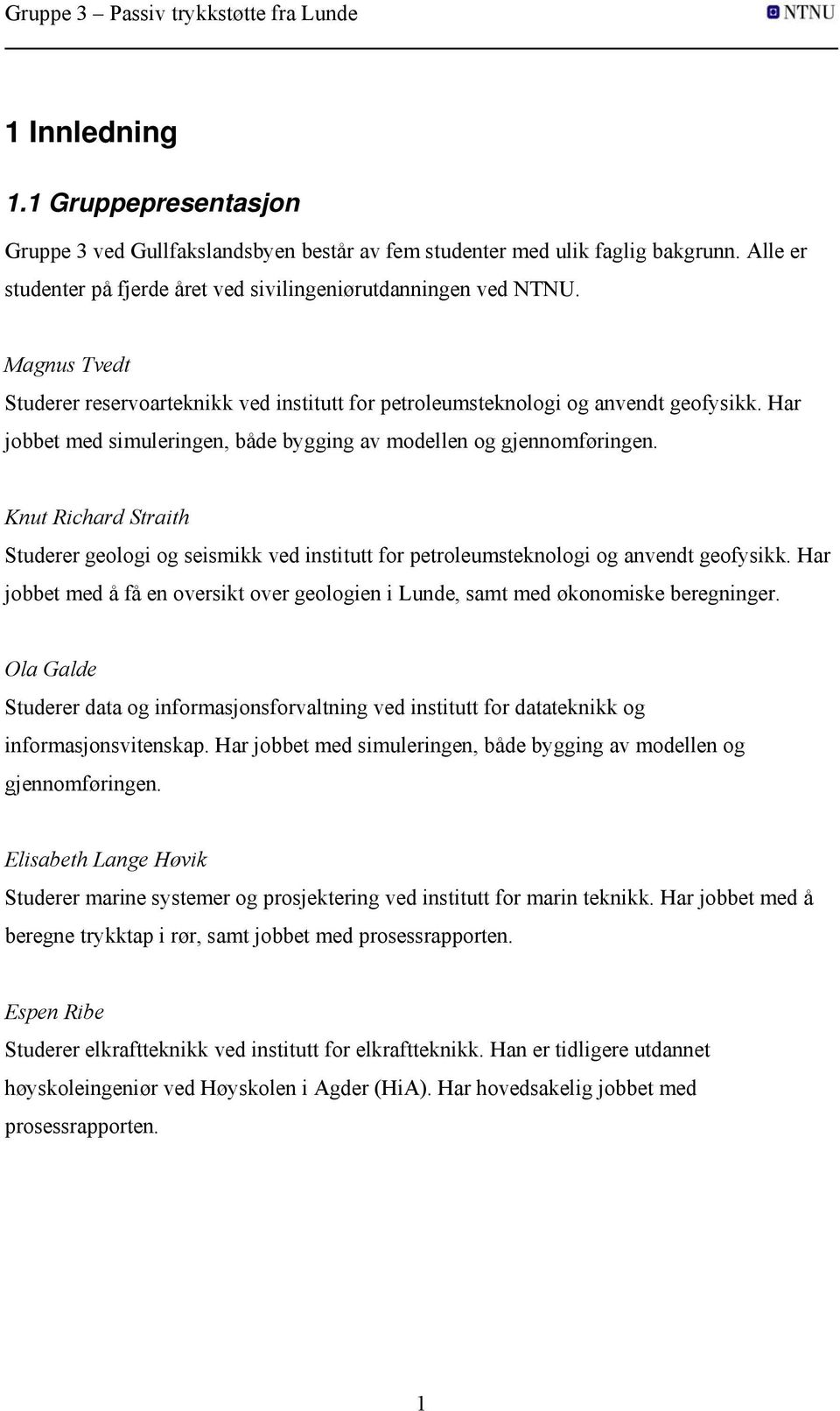 Knut Richard Straith Studerer geologi og seismikk ved institutt for petroleumsteknologi og anvendt geofysikk. Har jobbet med å få en oversikt over geologien i Lunde, samt med økonomiske beregninger.