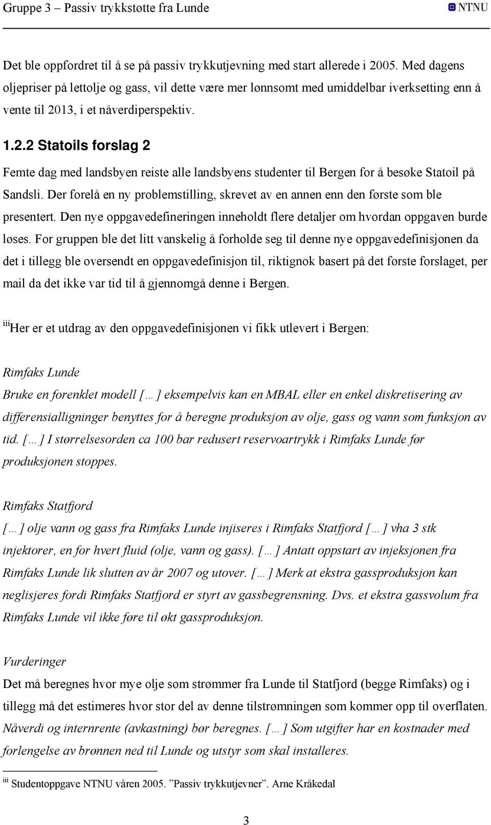 13, i et nåverdiperspektiv. 1.2.2 Statoils forslag 2 Femte dag med landsbyen reiste alle landsbyens studenter til Bergen for å besøke Statoil på Sandsli.