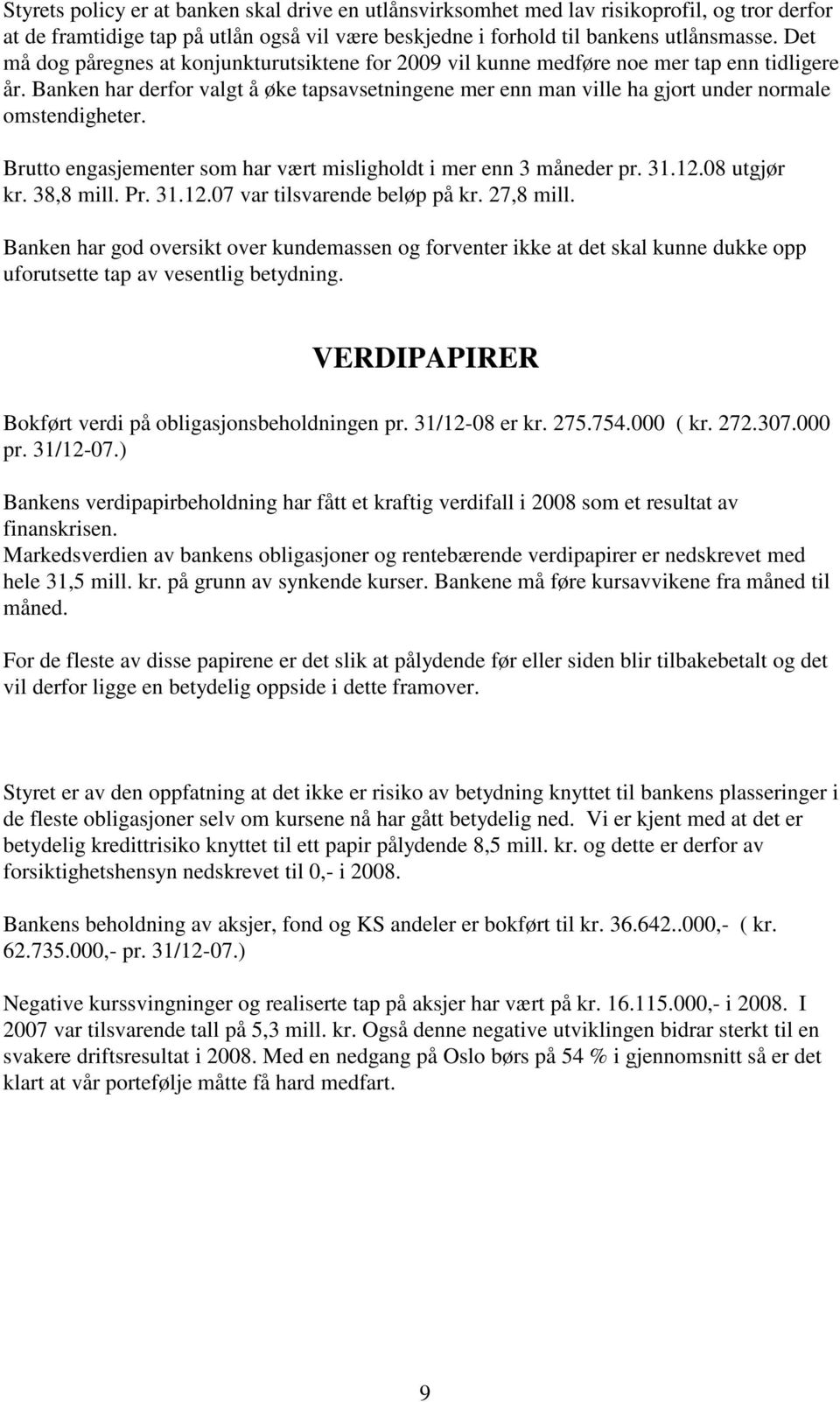 Banken har derfor valgt å øke tapsavsetningene mer enn man ville ha gjort under normale omstendigheter. Brutto engasjementer som har vært misligholdt i mer enn 3 måneder pr. 31.12.08 utgjør kr.