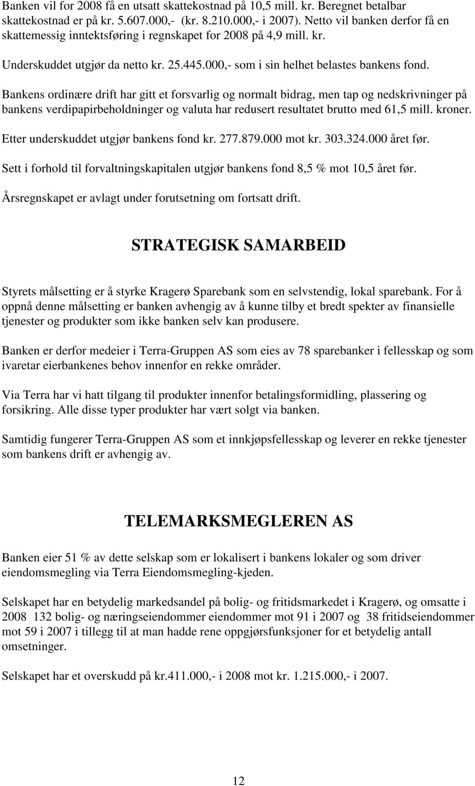 Bankens ordinære drift har gitt et forsvarlig og normalt bidrag, men tap og nedskrivninger på bankens verdipapirbeholdninger og valuta har redusert resultatet brutto med 61,5 mill. kroner.