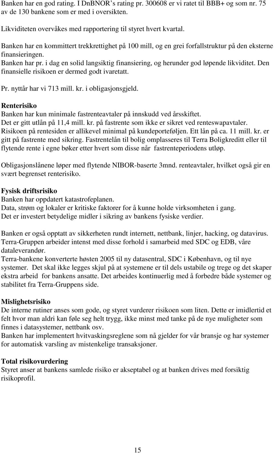 i dag en solid langsiktig finansiering, og herunder god løpende likviditet. Den finansielle risikoen er dermed godt ivaretatt. Pr. nyttår har vi 713 mill. kr. i obligasjonsgjeld.