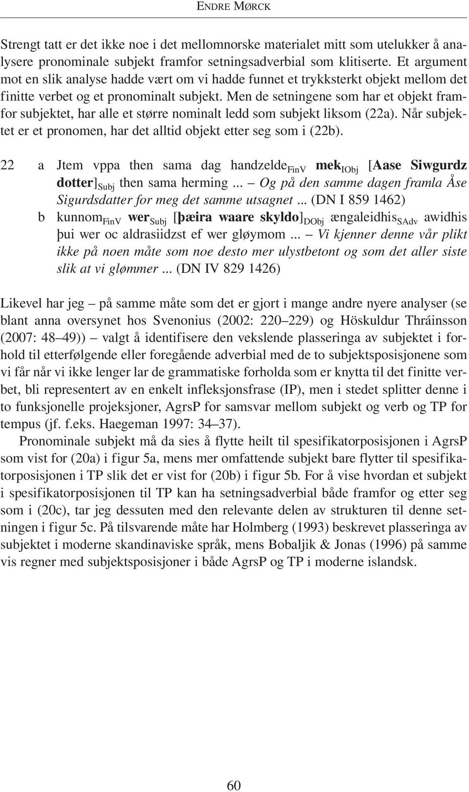 Men de setningene som har et objekt framfor subjektet, har alle et større nominalt ledd som subjekt liksom (22a). Når subjektet er et pronomen, har det alltid objekt etter seg som i (22b).