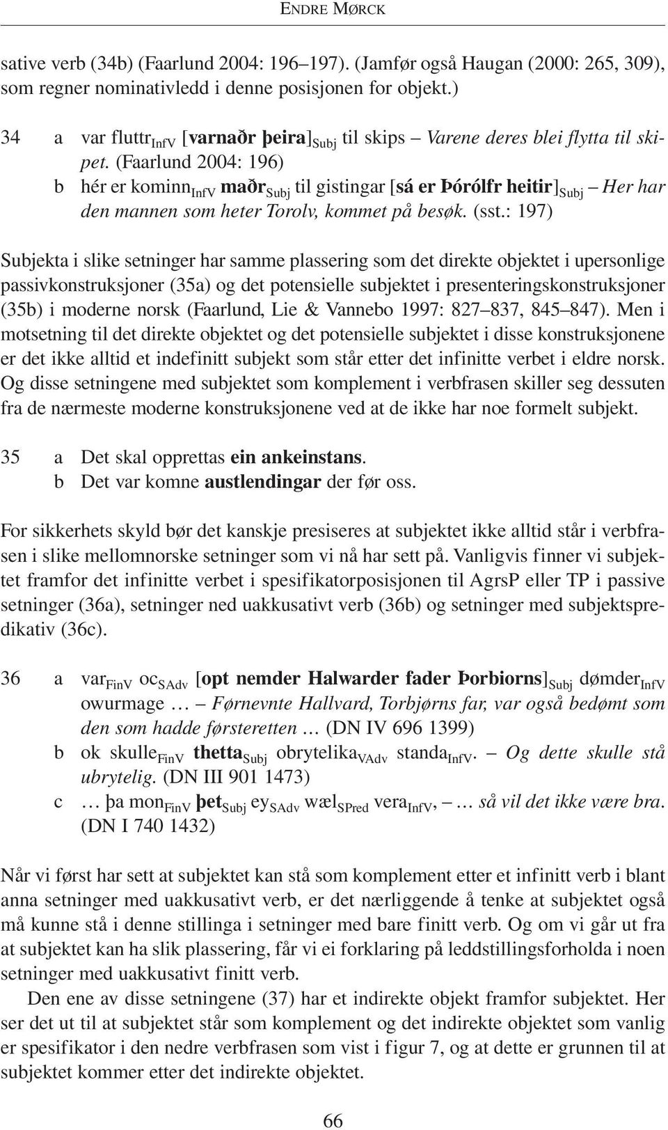 (Faarlund 2004: 196) b hér er kominn InfV ma r Subj til gistingar [sá er fiórólfr heitir] Subj Her har den mannen som heter Torolv, kommet på besøk. (sst.