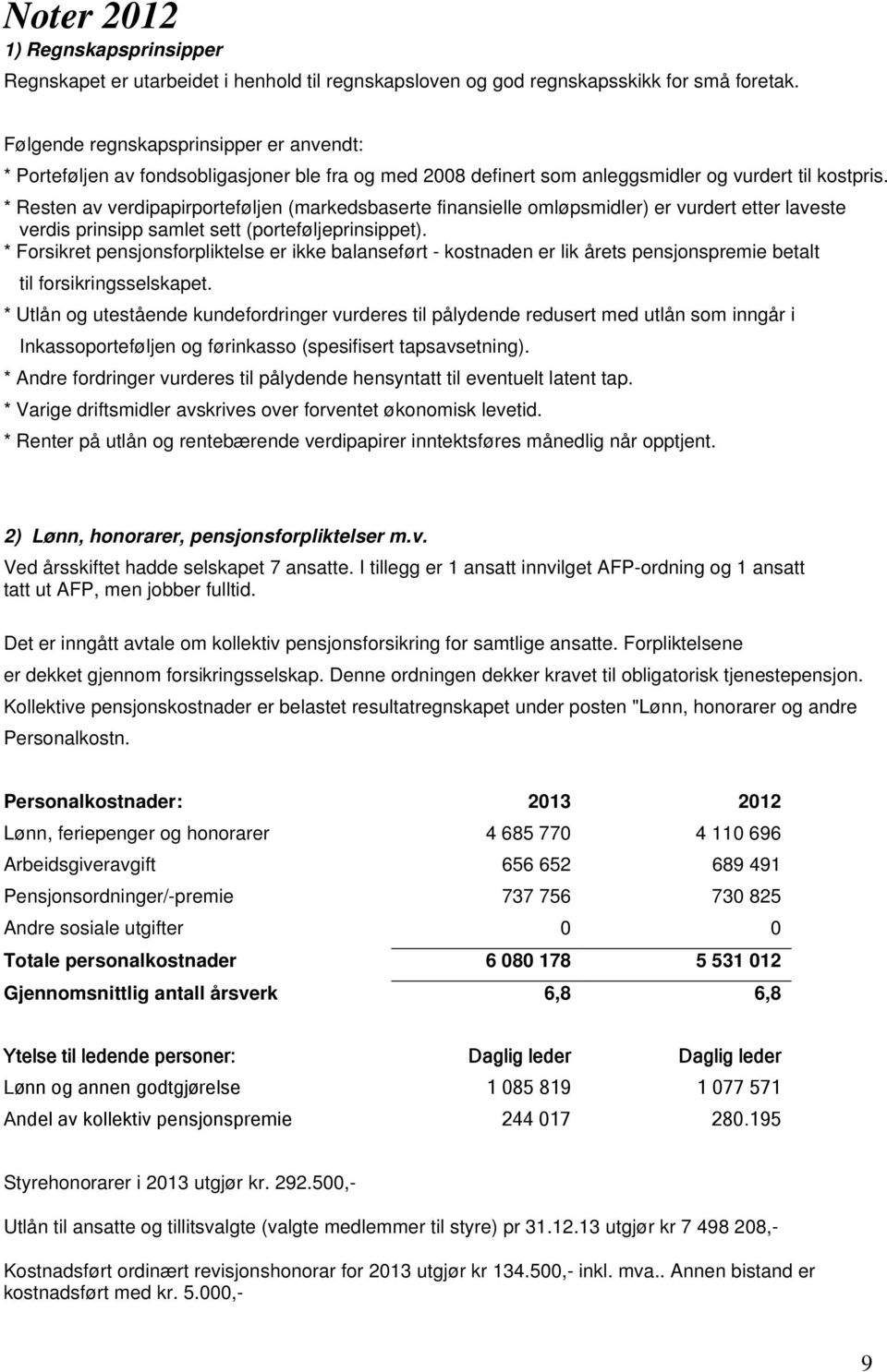 * Resten av verdipapirporteføljen (markedsbaserte finansielle omløpsmidler) er vurdert etter laveste verdis prinsipp samlet sett (porteføljeprinsippet).