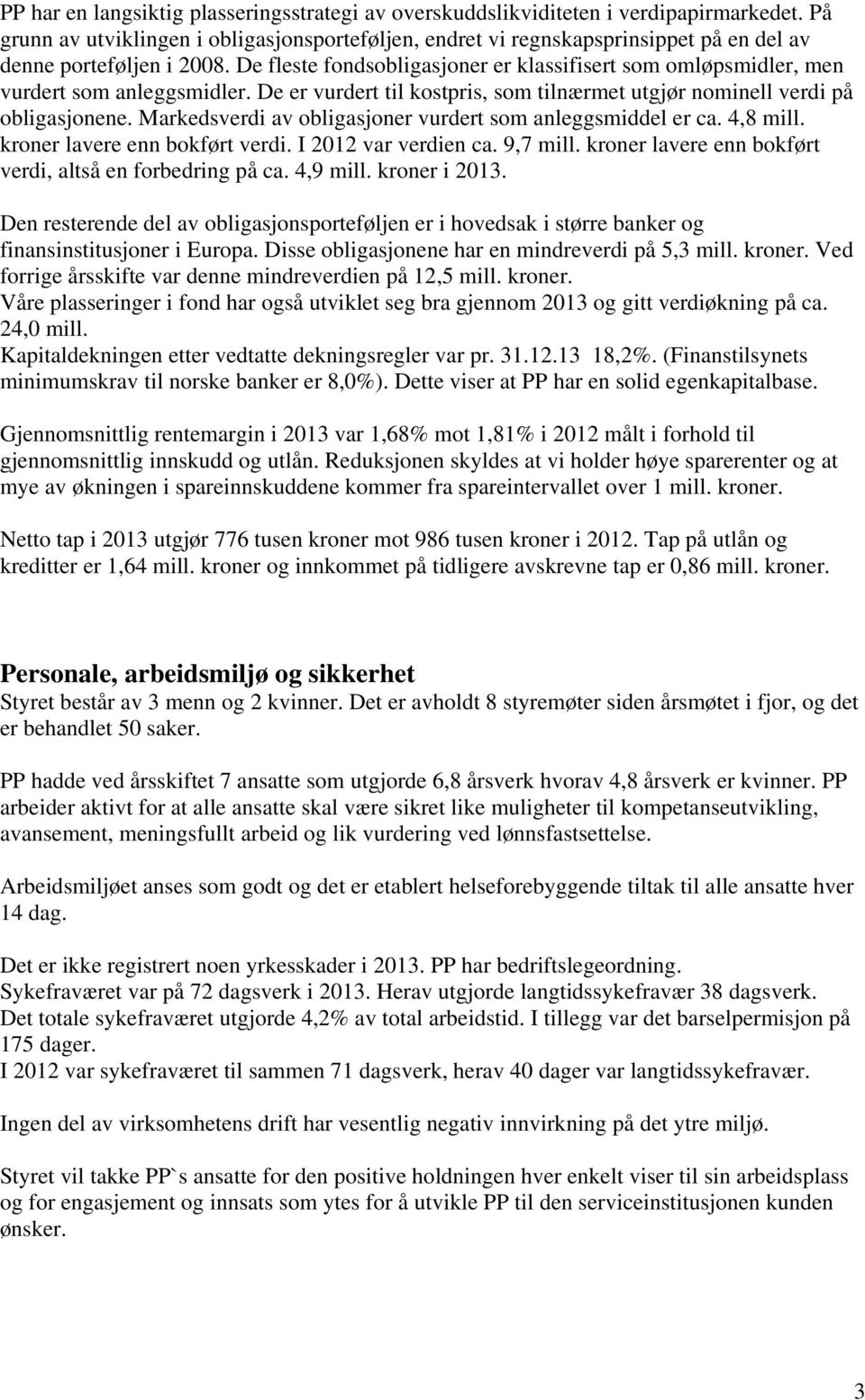 De fleste fondsobligasjoner er klassifisert som omløpsmidler, men vurdert som anleggsmidler. De er vurdert til kostpris, som tilnærmet utgjør nominell verdi på obligasjonene.