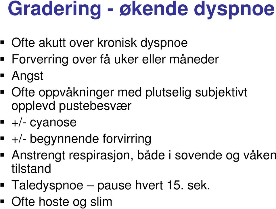 pustebesvær +/- cyanose +/- begynnende forvirring Anstrengt respirasjon, både