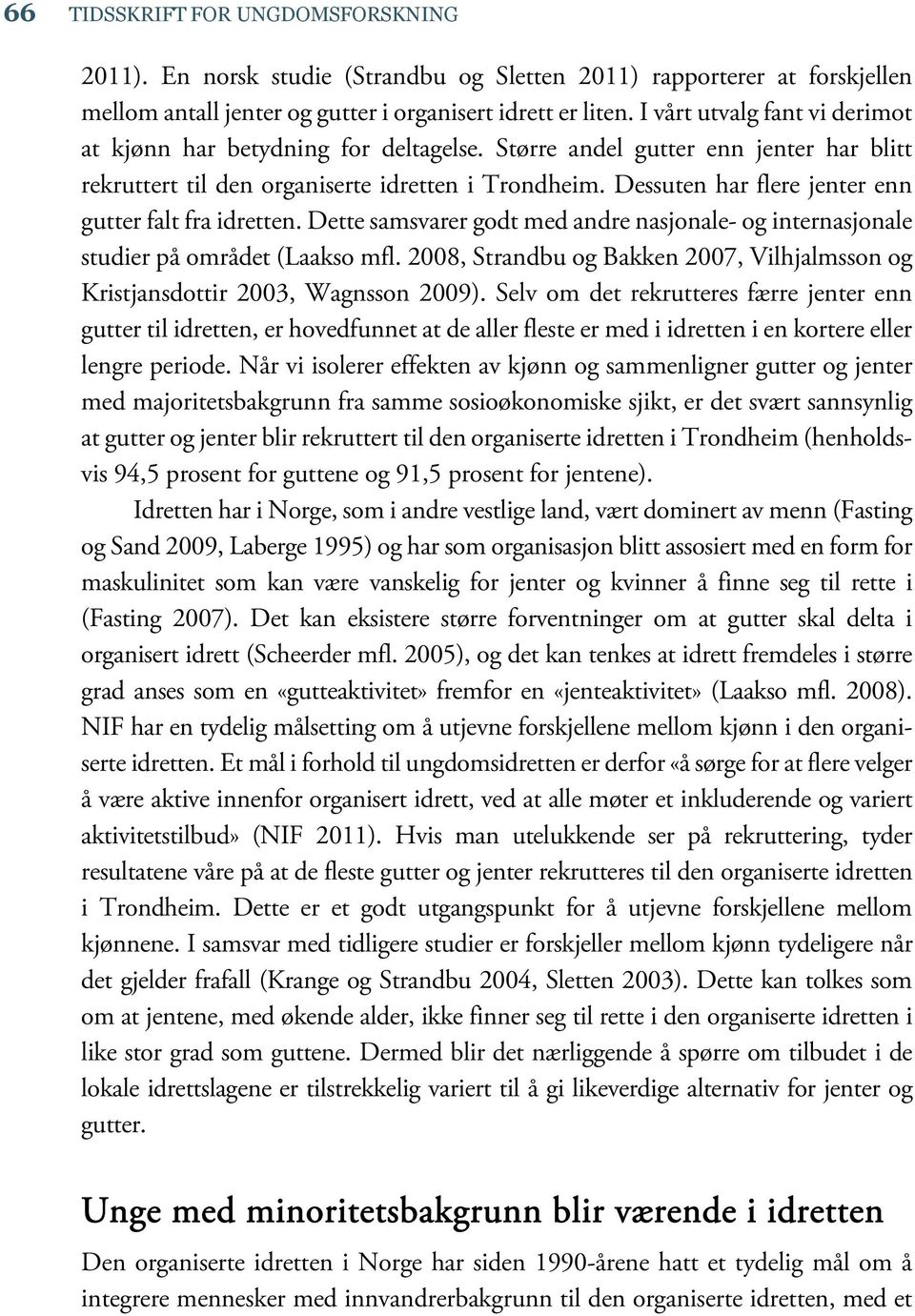 Dessuten har flere jenter enn gutter falt fra idretten. Dette samsvarer godt med andre nasjonale- og internasjonale studier på området (Laakso mfl.