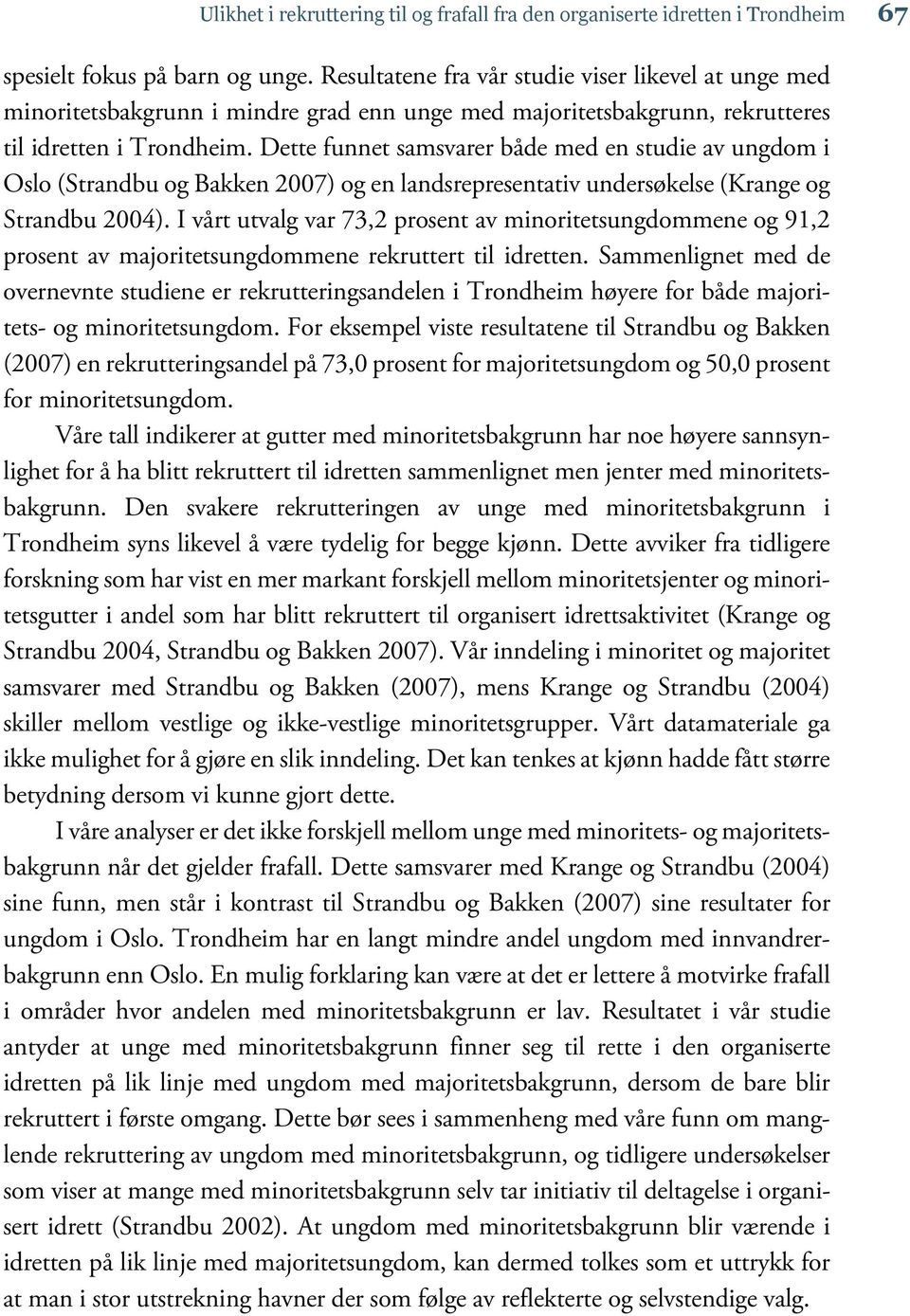 Dette funnet samsvarer både med en studie av ungdom i Oslo (Strandbu og Bakken 2007) og en landsrepresentativ undersøkelse (Krange og Strandbu 2004).