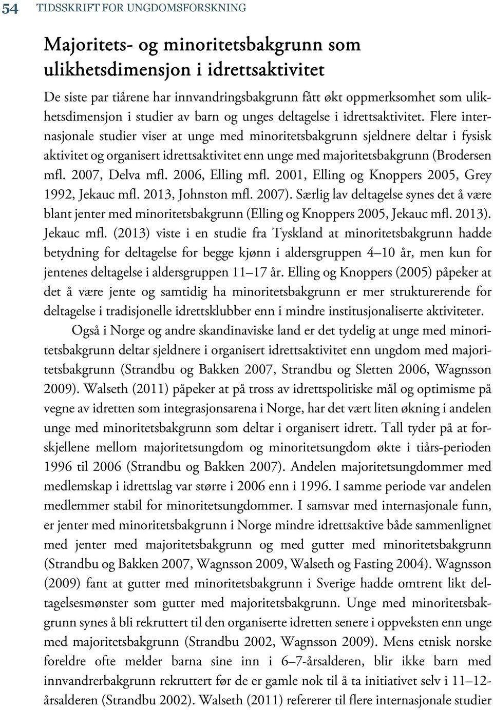 Flere internasjonale studier viser at unge med minoritetsbakgrunn sjeldnere deltar i fysisk aktivitet og organisert idrettsaktivitet enn unge med majoritetsbakgrunn (Brodersen mfl. 2007, Delva mfl.