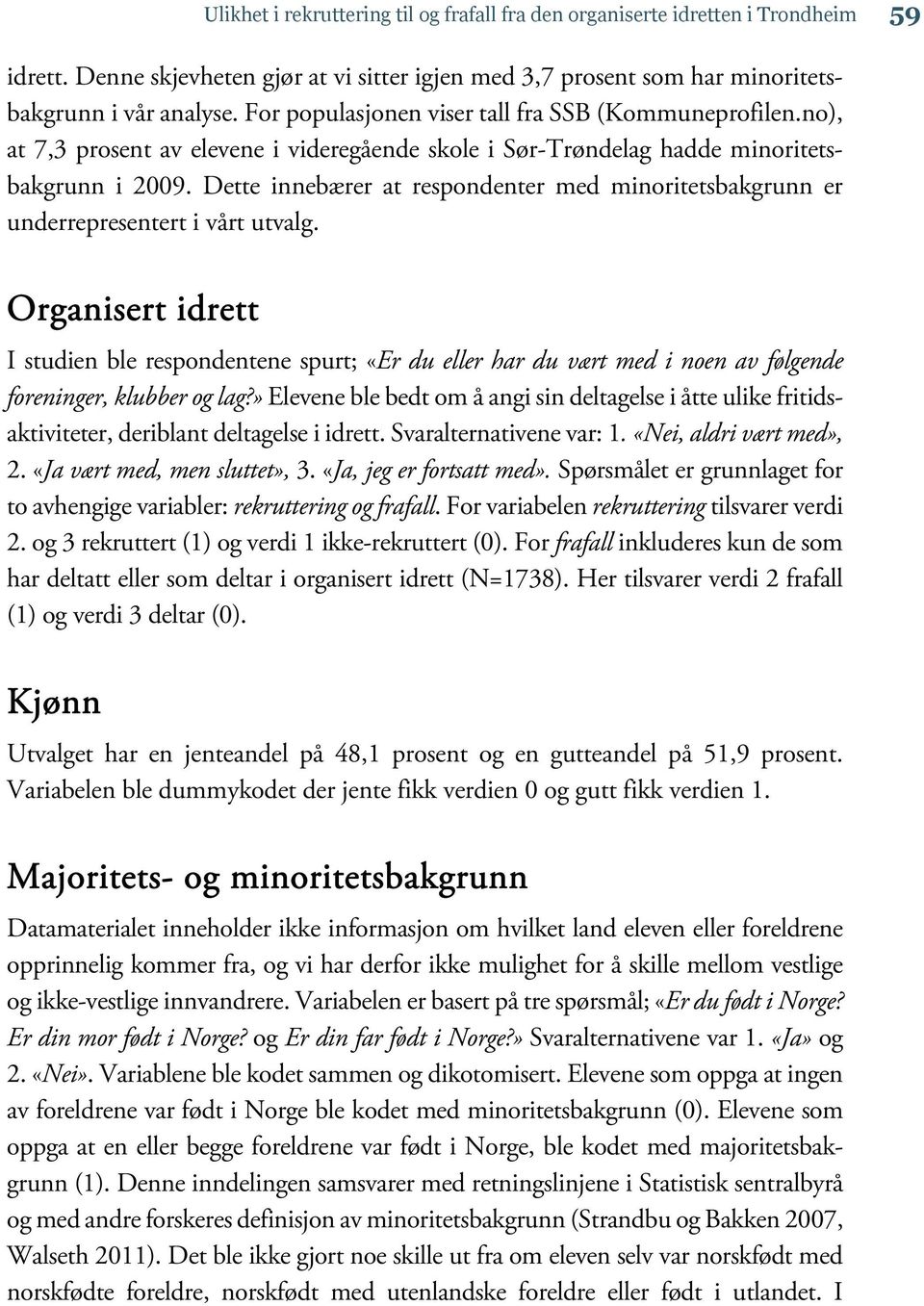 Dette innebærer at respondenter med minoritetsbakgrunn er underrepresentert i vårt utvalg.