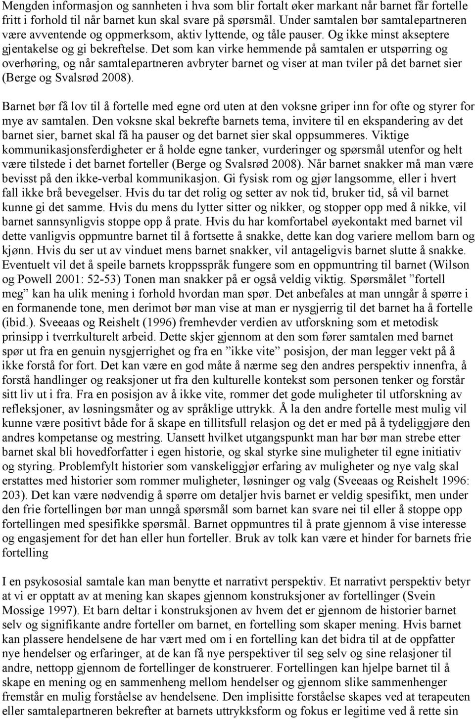 Det som kan virke hemmende på samtalen er utspørring og overhøring, og når samtalepartneren avbryter barnet og viser at man tviler på det barnet sier (Berge og Svalsrød 2008).