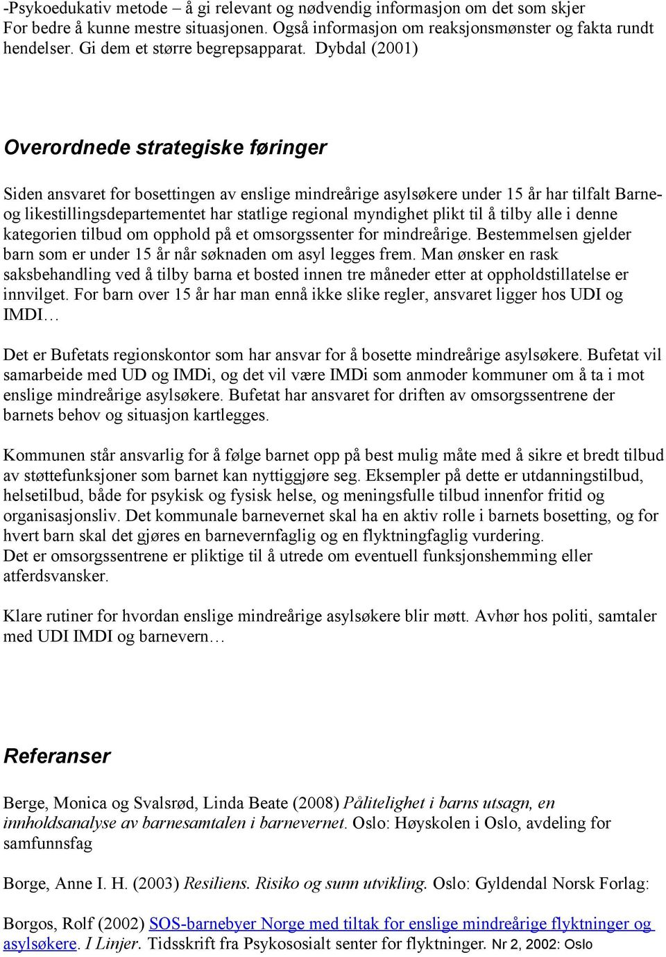 Dybdal (2001) Overordnede strategiske føringer Siden ansvaret for bosettingen av enslige mindreårige asylsøkere under 15 år har tilfalt Barneog likestillingsdepartementet har statlige regional