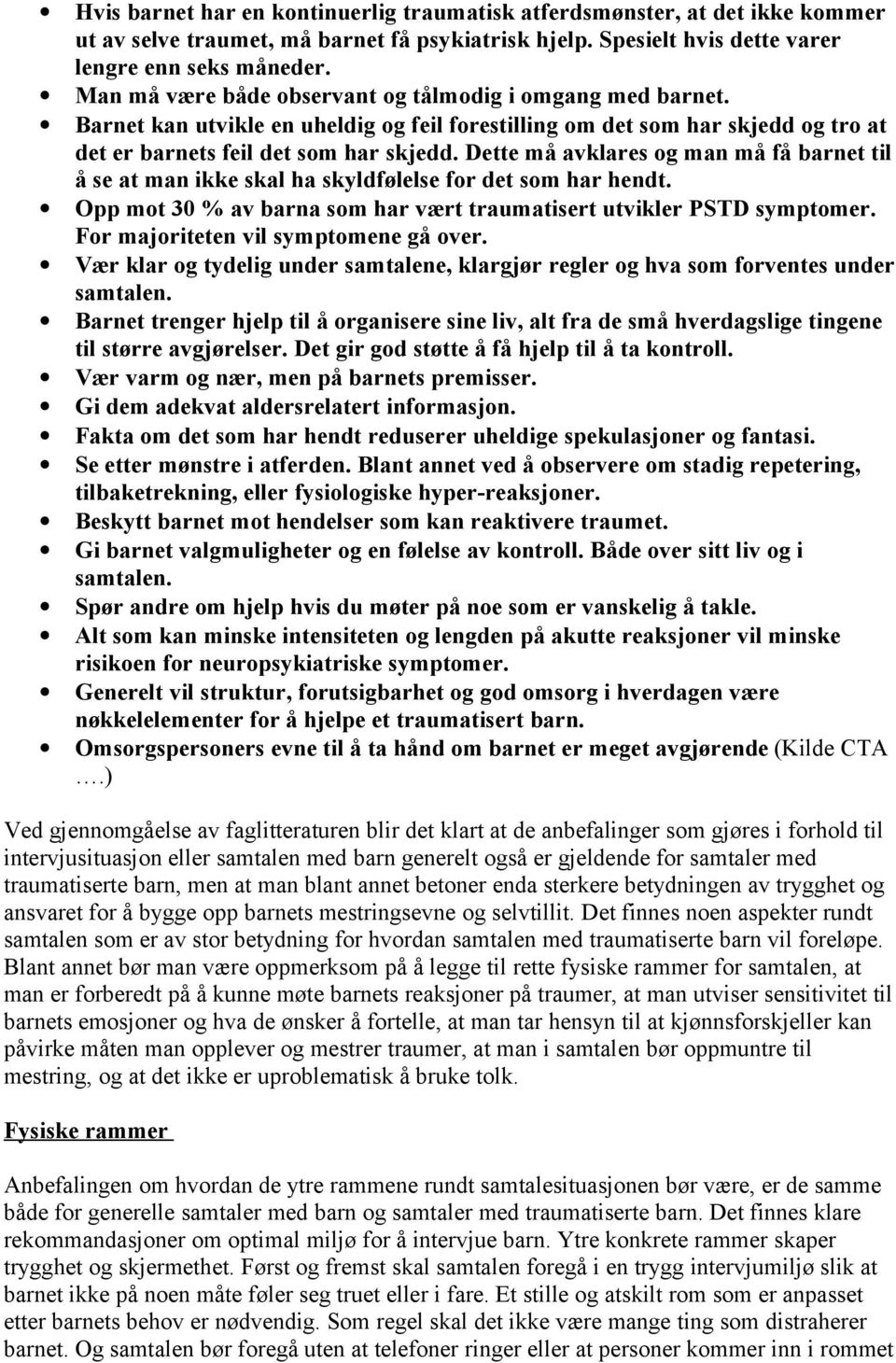 Dette må avklares og man må få barnet til å se at man ikke skal ha skyldfølelse for det som har hendt. Opp mot 30 % av barna som har vært traumatisert utvikler PSTD symptomer.