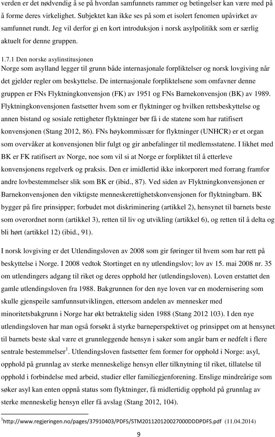 1 Den norske asylinstitusjonen Norge som asylland legger til grunn både internasjonale forpliktelser og norsk lovgiving når det gjelder regler om beskyttelse.