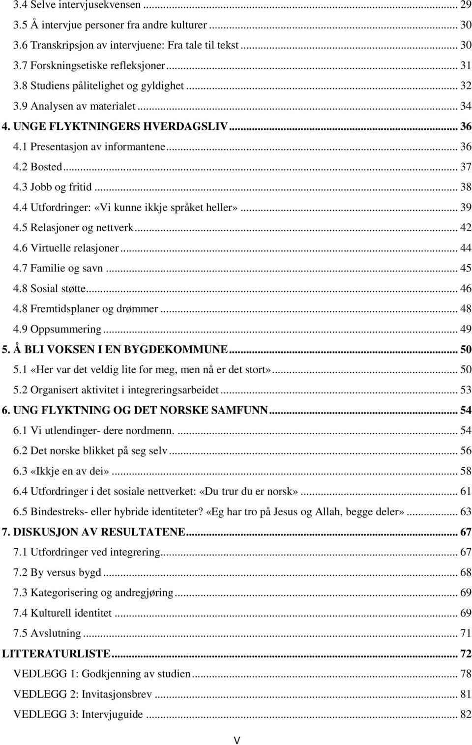 4 Utfordringer: «Vi kunne ikkje språket heller»... 39 4.5 Relasjoner og nettverk... 42 4.6 Virtuelle relasjoner... 44 4.7 Familie og savn... 45 4.8 Sosial støtte... 46 4.8 Fremtidsplaner og drømmer.