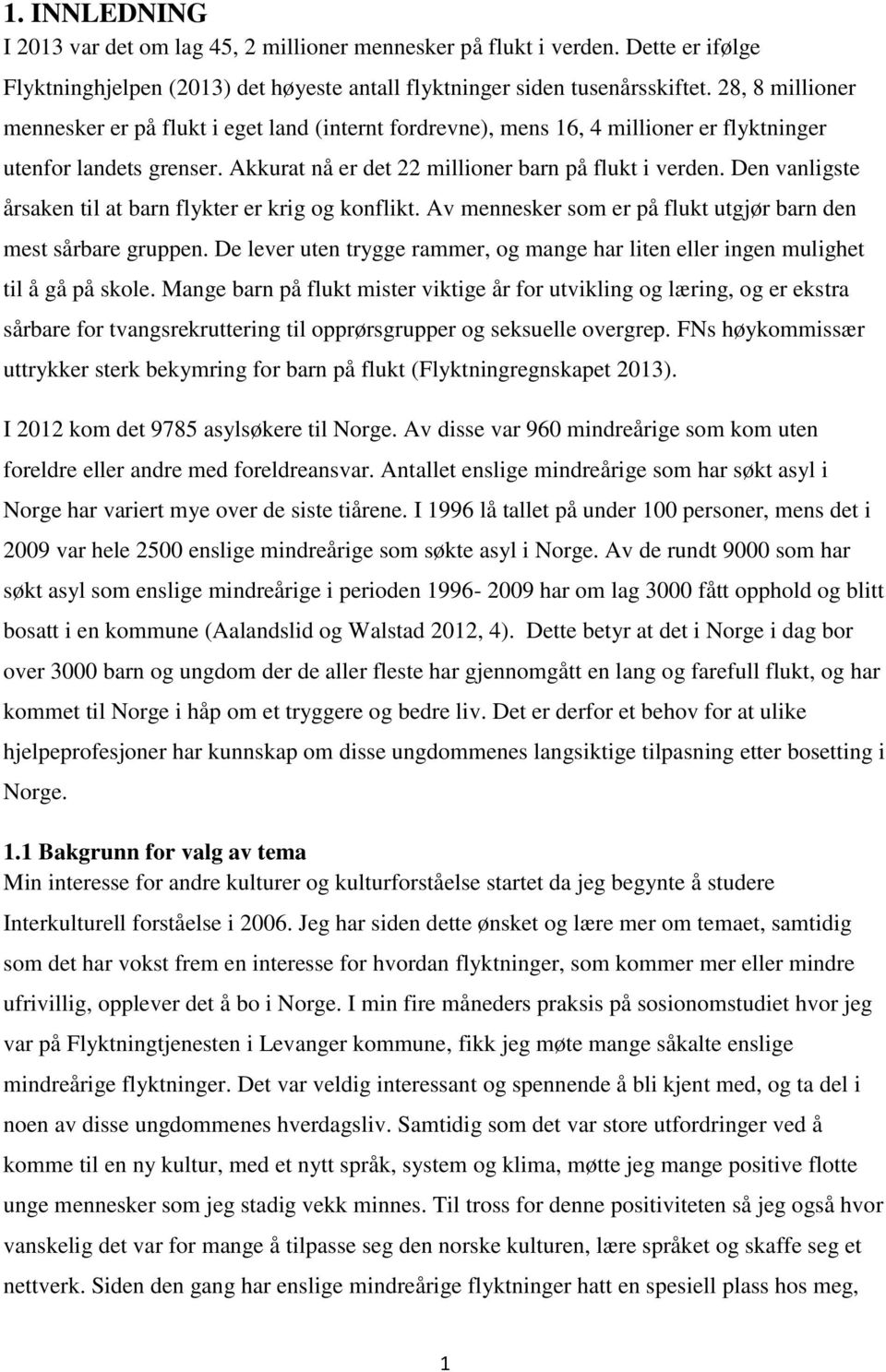 Den vanligste årsaken til at barn flykter er krig og konflikt. Av mennesker som er på flukt utgjør barn den mest sårbare gruppen.