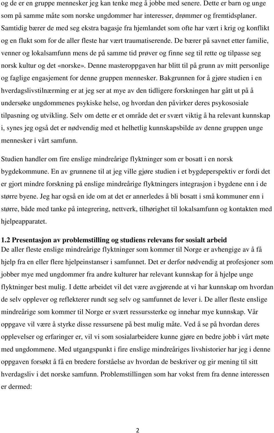 De bærer på savnet etter familie, venner og lokalsamfunn mens de på samme tid prøver og finne seg til rette og tilpasse seg norsk kultur og det «norske».