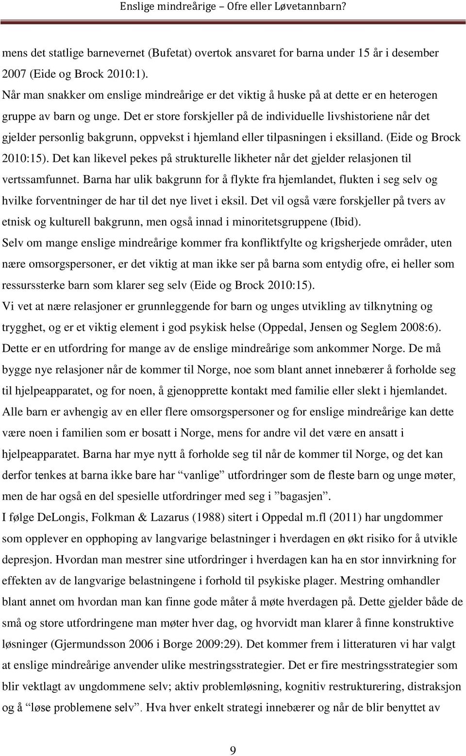 Det er store forskjeller på de individuelle livshistoriene når det gjelder personlig bakgrunn, oppvekst i hjemland eller tilpasningen i eksilland. (Eide og Brock 2010:15).