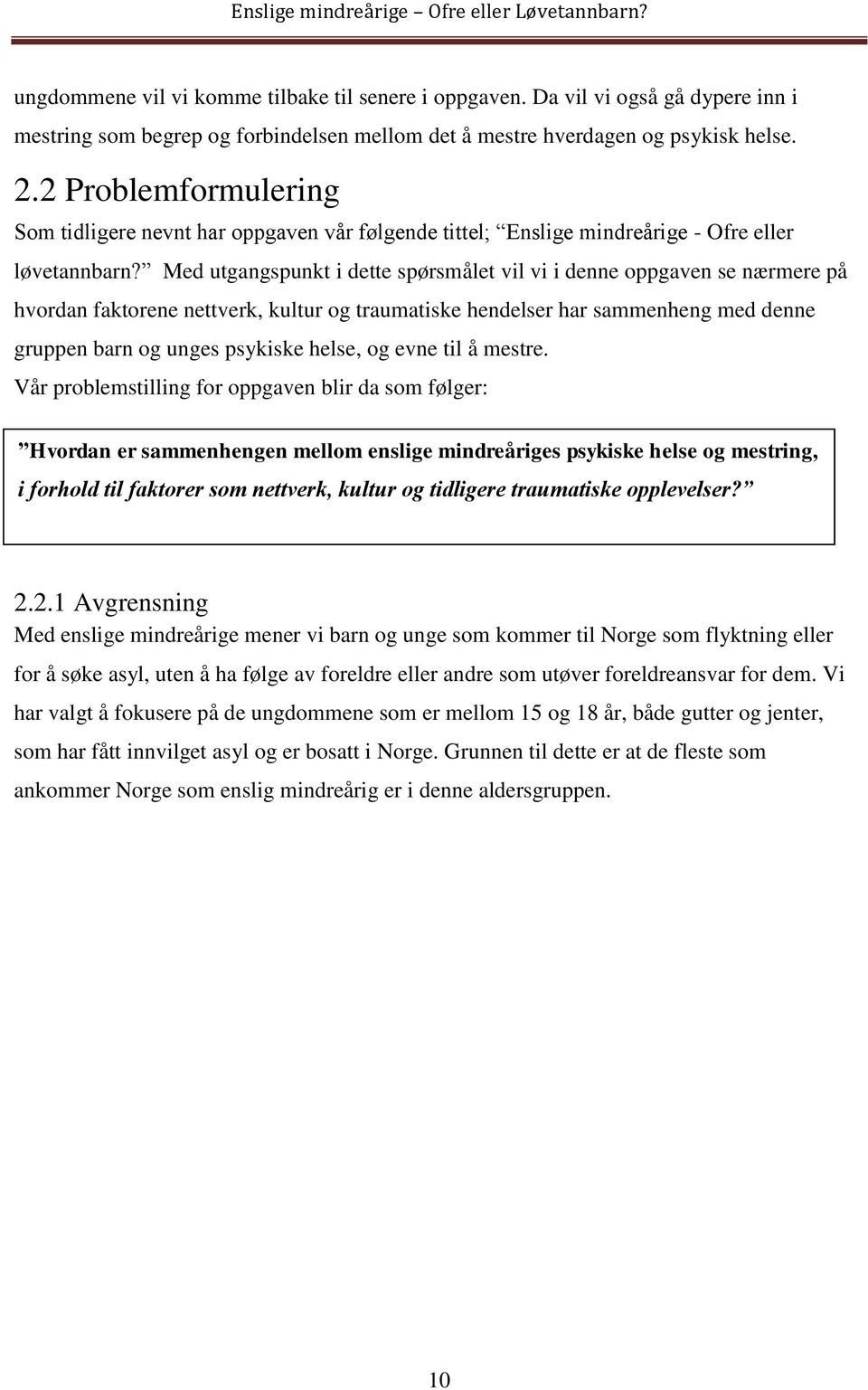 Med utgangspunkt i dette spørsmålet vil vi i denne oppgaven se nærmere på hvordan faktorene nettverk, kultur og traumatiske hendelser har sammenheng med denne gruppen barn og unges psykiske helse, og