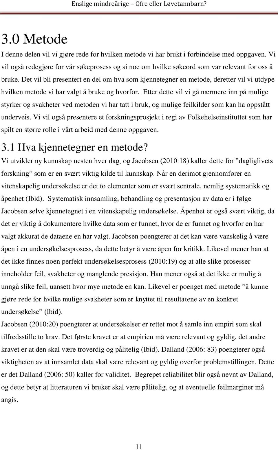 Det vil bli presentert en del om hva som kjennetegner en metode, deretter vil vi utdype hvilken metode vi har valgt å bruke og hvorfor.