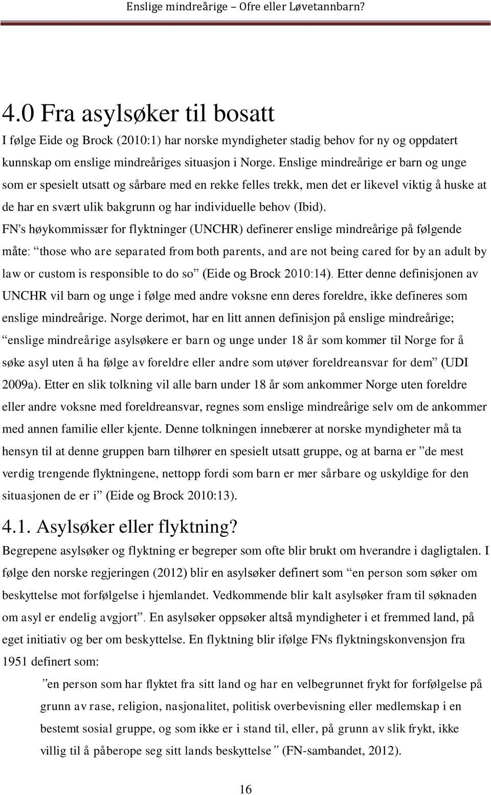 FN's høykommissær for flyktninger (UNCHR) definerer enslige mindreårige på følgende måte: those who are separated from both parents, and are not being cared for by an adult by law or custom is