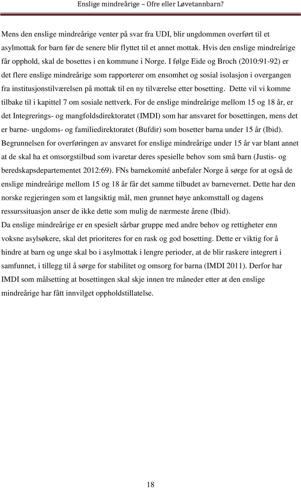 I følge Eide og Broch (2010:91-92) er det flere enslige mindreårige som rapporterer om ensomhet og sosial isolasjon i overgangen fra institusjonstilværelsen på mottak til en ny tilværelse etter