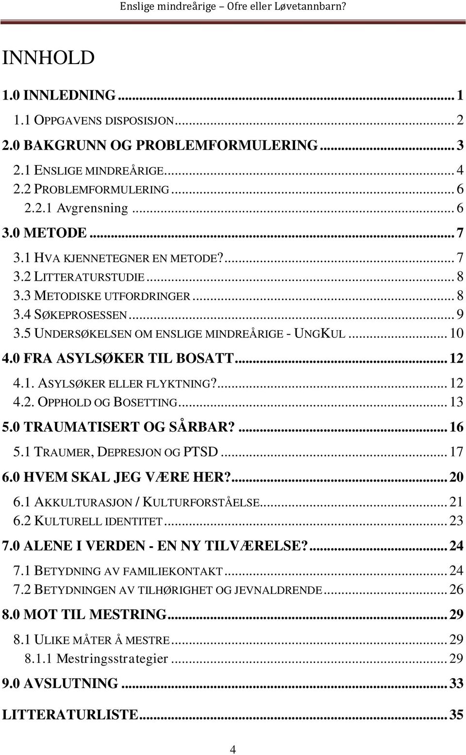 0 FRA ASYLSØKER TIL BOSATT... 12 4.1. ASYLSØKER ELLER FLYKTNING?... 12 4.2. OPPHOLD OG BOSETTING... 13 5.0 TRAUMATISERT OG SÅRBAR?... 16 5.1 TRAUMER, DEPRESJON OG PTSD... 17 6.