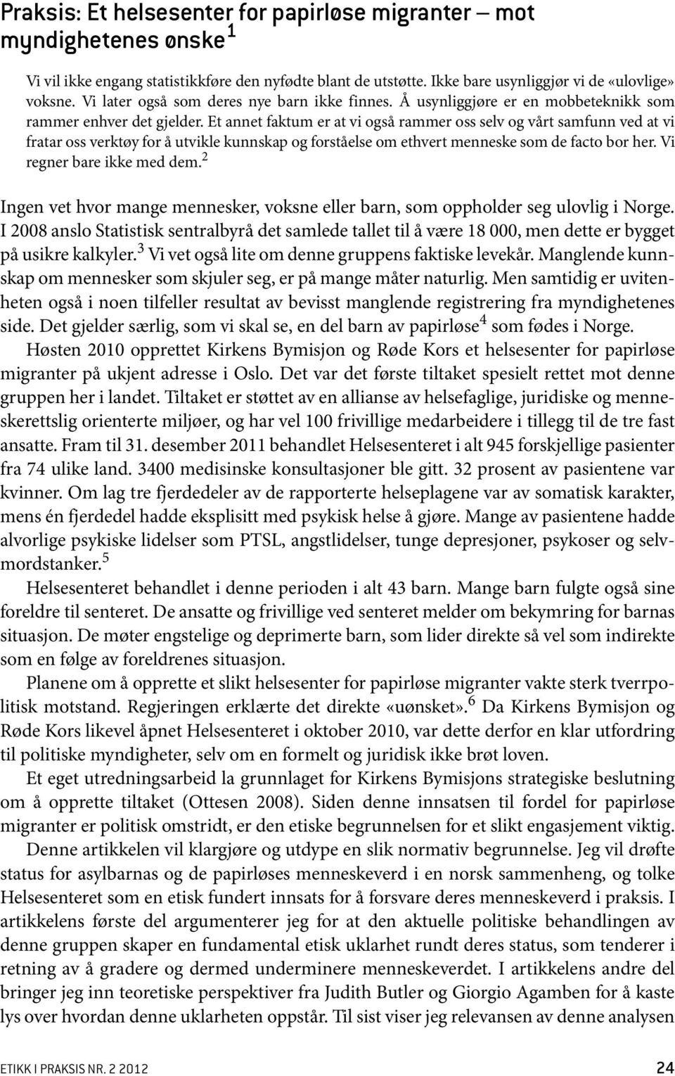 Et annet faktum er at vi også rammer oss selv og vårt samfunn ved at vi fratar oss verktøy for å utvikle kunnskap og forståelse om ethvert menneske som de facto bor her. Vi regner bare ikke med dem.