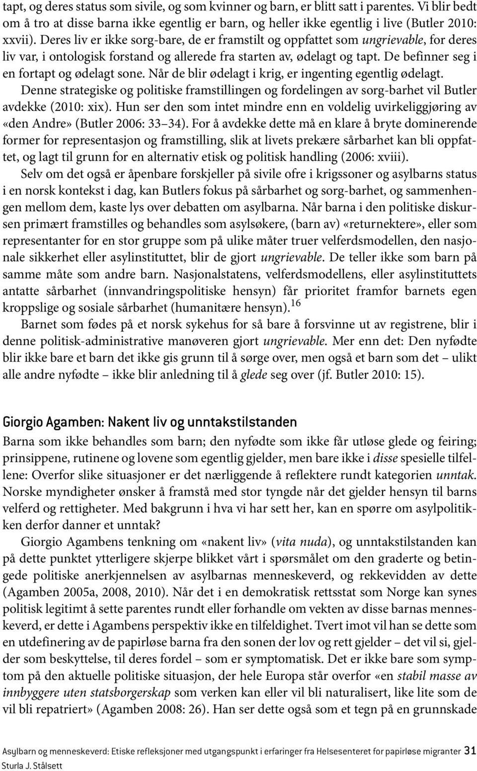 De befinner seg i en fortapt og ødelagt sone. Når de blir ødelagt i krig, er ingenting egentlig ødelagt.