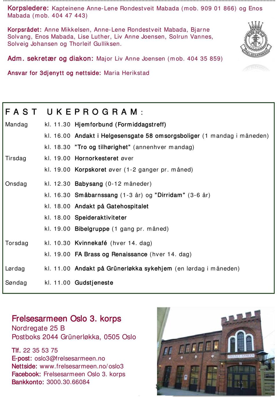 sekretær og diakon: Major Liv Anne Joensen (mob. 404 35 859) Ansvar for 3djenytt og nettside: Maria Herikstad FAST UKEPROGRAM: Mandag Tirsdag Onsdag Torsdag Lørdag Søndag kl. 11.