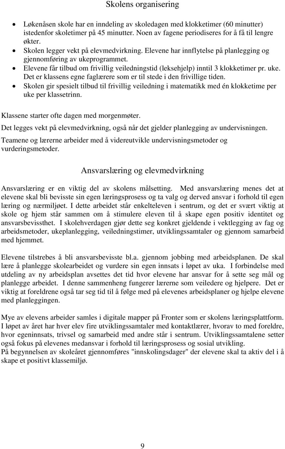 uke. Det er klassens egne faglærere som er til stede i den frivillige tiden. Skolen gir spesielt tilbud til frivillig veiledning i matematikk med én klokketime per uke per klassetrinn.