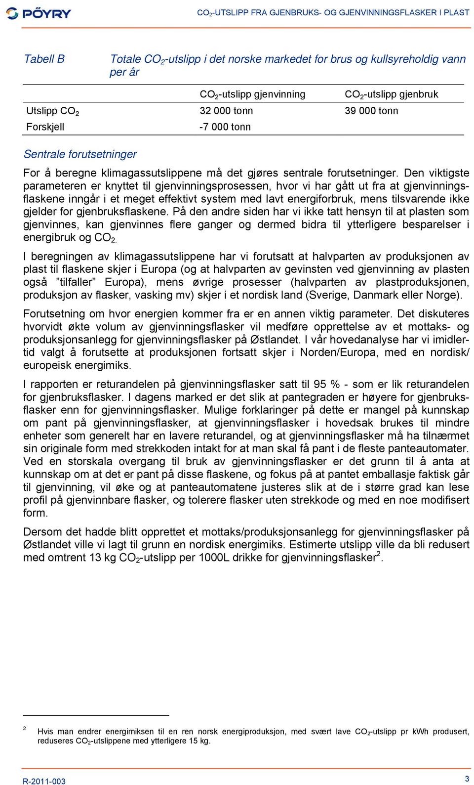 Den viktigste parameteren er knyttet til gjenvinningsprosessen, hvor vi har gått ut fra at gjenvinningsflaskene inngår i et meget effektivt system med lavt energiforbruk, mens tilsvarende ikke