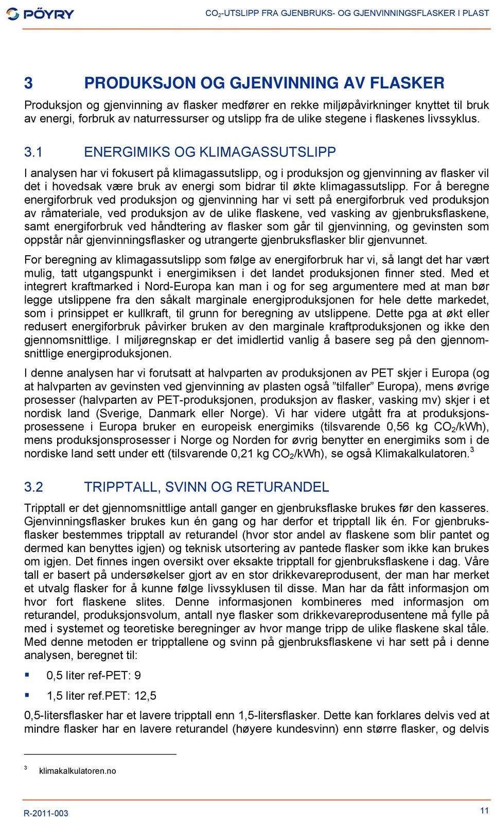 1 ENERGIMIKS OG KLIMAGASSUTSLIPP I analysen har vi fokusert på klimagassutslipp, og i produksjon og gjenvinning av flasker vil det i hovedsak være bruk av energi som bidrar til økte klimagassutslipp.