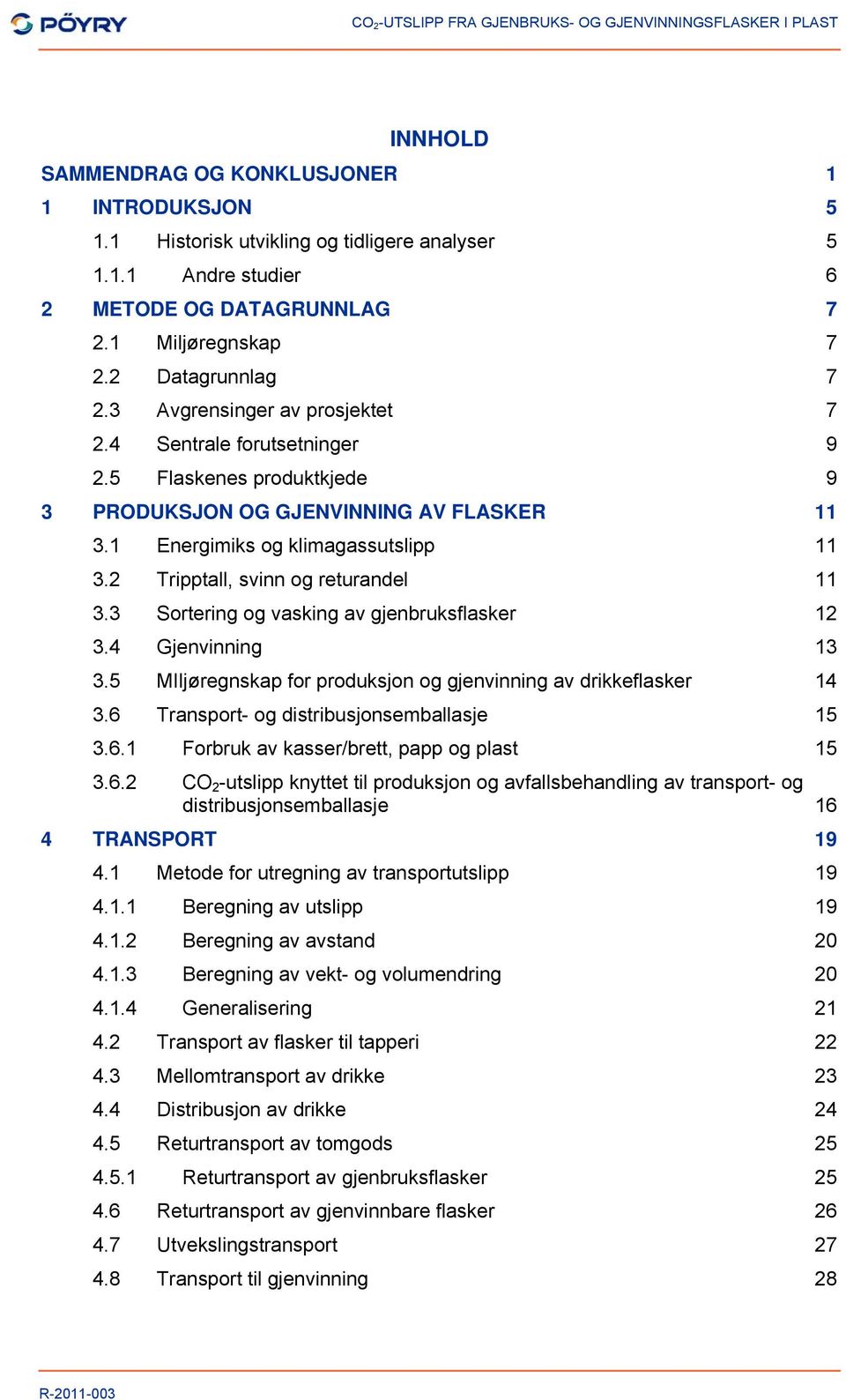 2 Tripptall, svinn og returandel 11 3.3 Sortering og vasking av gjenbruksflasker 12 3.4 Gjenvinning 13 3.5 MIljøregnskap for produksjon og gjenvinning av drikkeflasker 14 3.