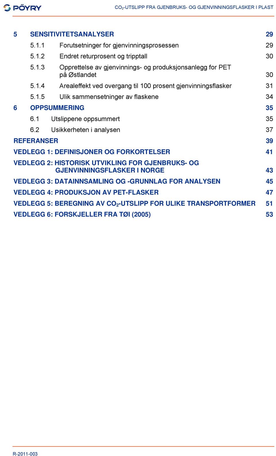 2 Usikkerheten i analysen 37 REFERANSER 39 VEDLEGG 1: DEFINISJONER OG FORKORTELSER 41 VEDLEGG 2: HISTORISK UTVIKLING FOR GJENBRUKS- OG GJENVINNINGSFLASKER I NORGE 43 VEDLEGG 3: