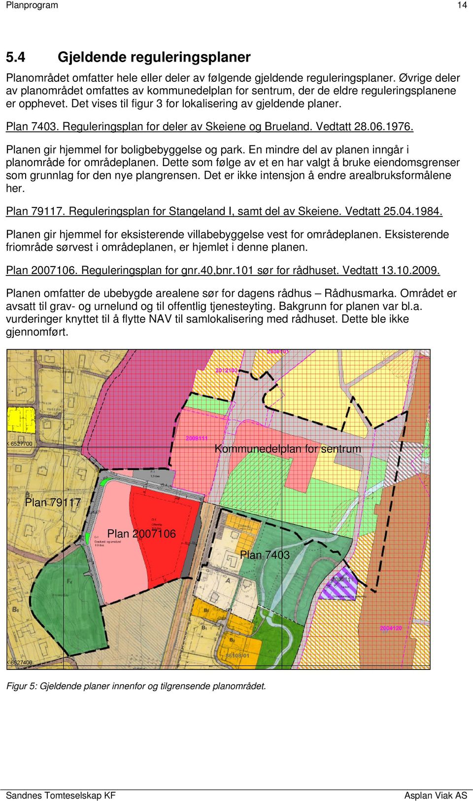 Reguleringsplan for deler av Skeiene og Brueland. Vedtatt 28.06.1976. Planen gir hjemmel for boligbebyggelse og park. En mindre del av planen inngår i planområde for områdeplanen.