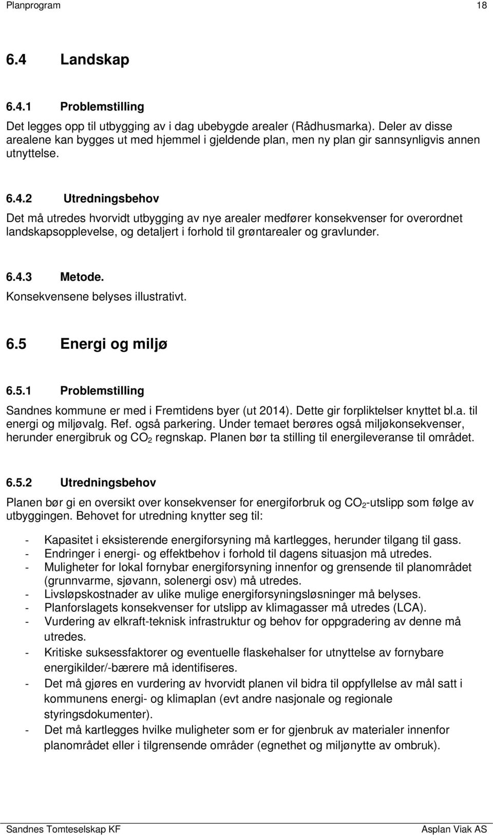 2 Utredningsbehov Det må utredes hvorvidt utbygging av nye arealer medfører konsekvenser for overordnet landskapsopplevelse, og detaljert i forhold til grøntarealer og gravlunder. 6.4.3 Metode.