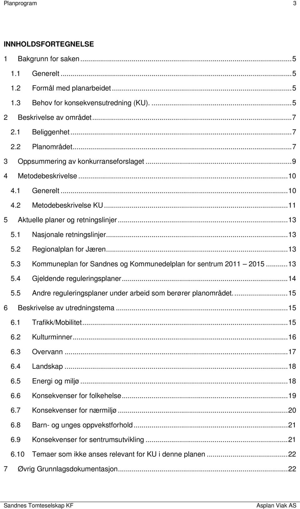 .. 13 5.1 Nasjonale retningslinjer... 13 5.2 Regionalplan for Jæren... 13 5.3 Kommuneplan for Sandnes og Kommunedelplan for sentrum 2011 2015... 13 5.4 Gjeldende reguleringsplaner... 14 5.