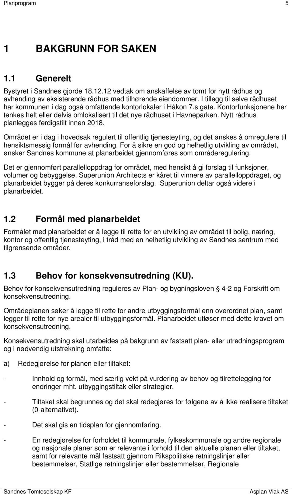 Nytt rådhus planlegges ferdigstilt innen 2018. Området er i dag i hovedsak regulert til offentlig tjenesteyting, og det ønskes å omregulere til hensiktsmessig formål før avhending.