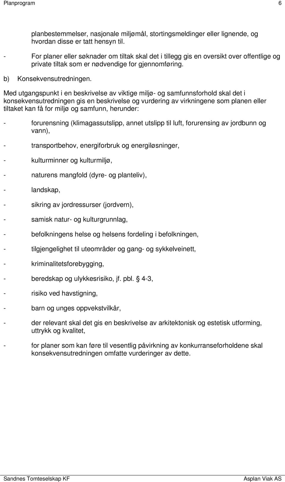 Med utgangspunkt i en beskrivelse av viktige miljø- og samfunnsforhold skal det i konsekvensutredningen gis en beskrivelse og vurdering av virkningene som planen eller tiltaket kan få for miljø og