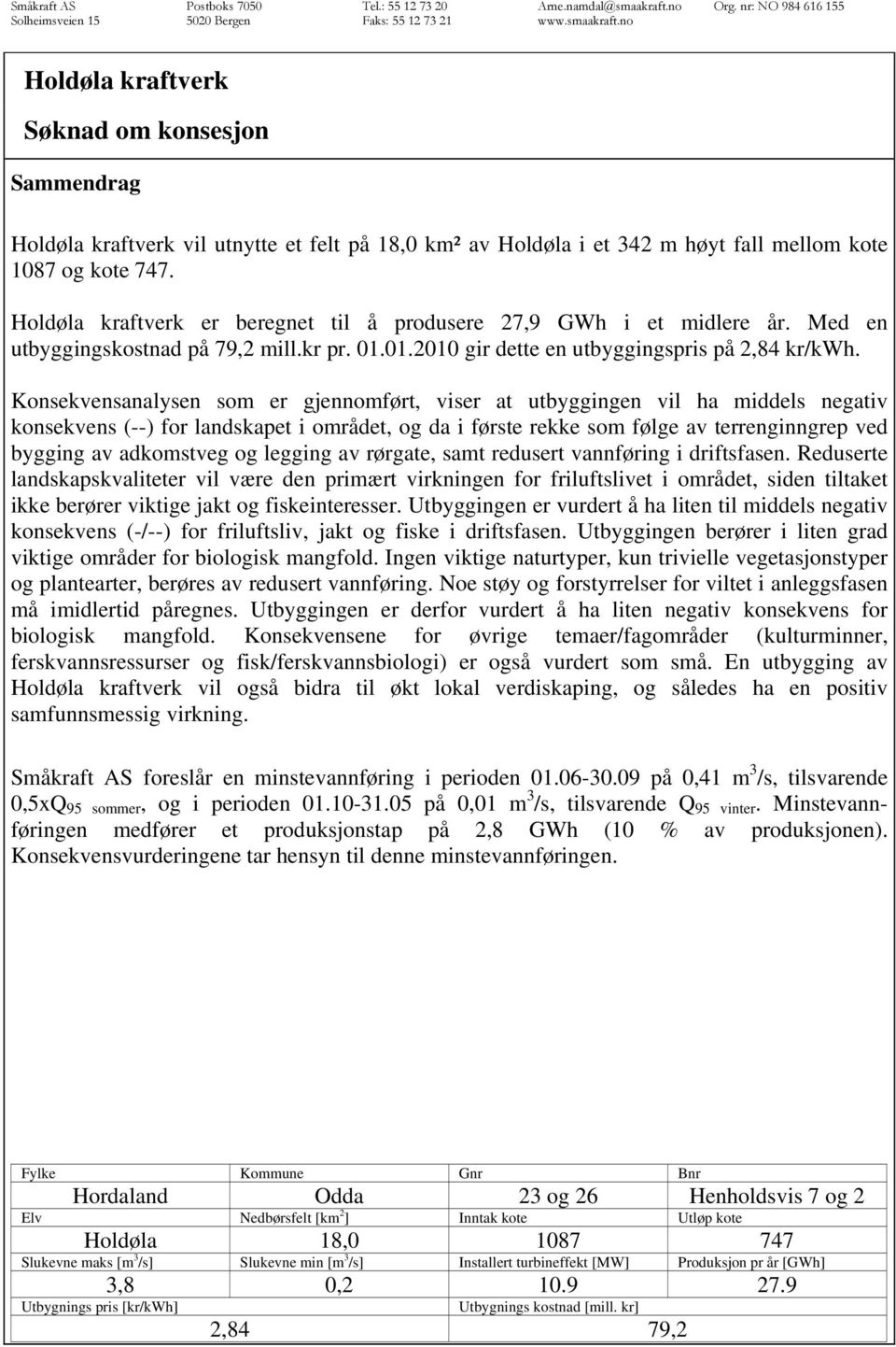 Holdøla kraftverk er beregnet til å produsere 27,9 GWh i et midlere år. Med en utbyggingskostnad på 79,2 mill.kr pr. 01.01.2010 gir dette en utbyggingspris på 2,84 kr/kwh.