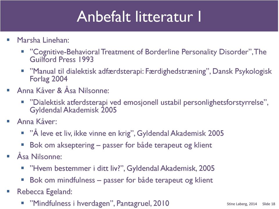 Akademisk 2005 Anna Kåver: Å leve et liv, ikke vinne en krig, Gyldendal Akademisk 2005 Bok om akseptering passer for både terapeut og klient Åsa Nilsonne: Hvem