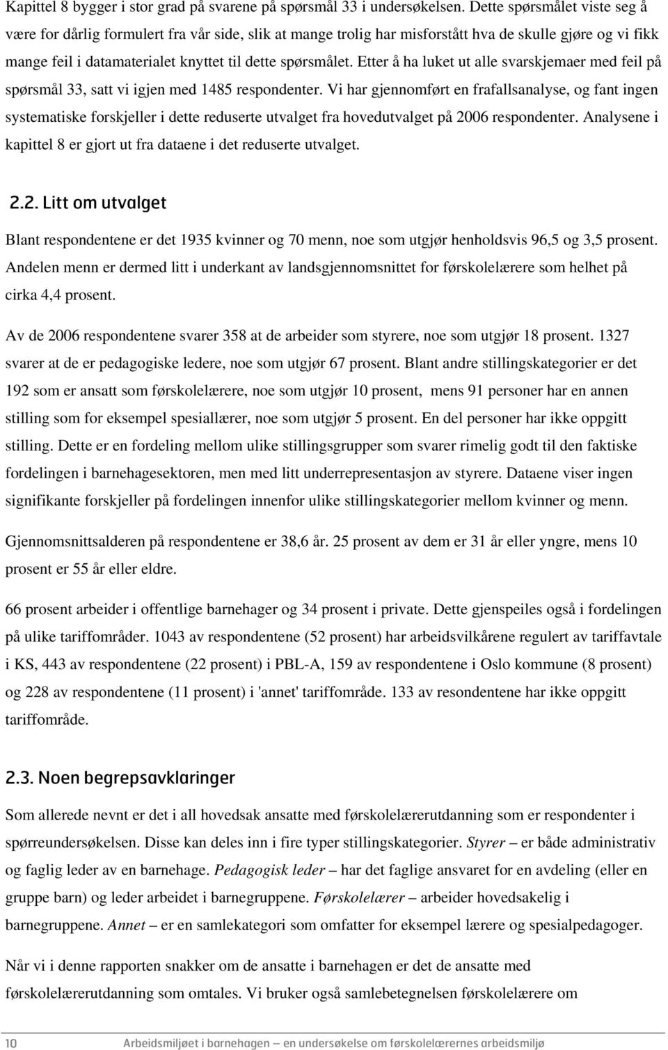 Etter å ha luket ut alle svarskjemaer med feil på spørsmål 33, satt vi igjen med 1485 respondenter.