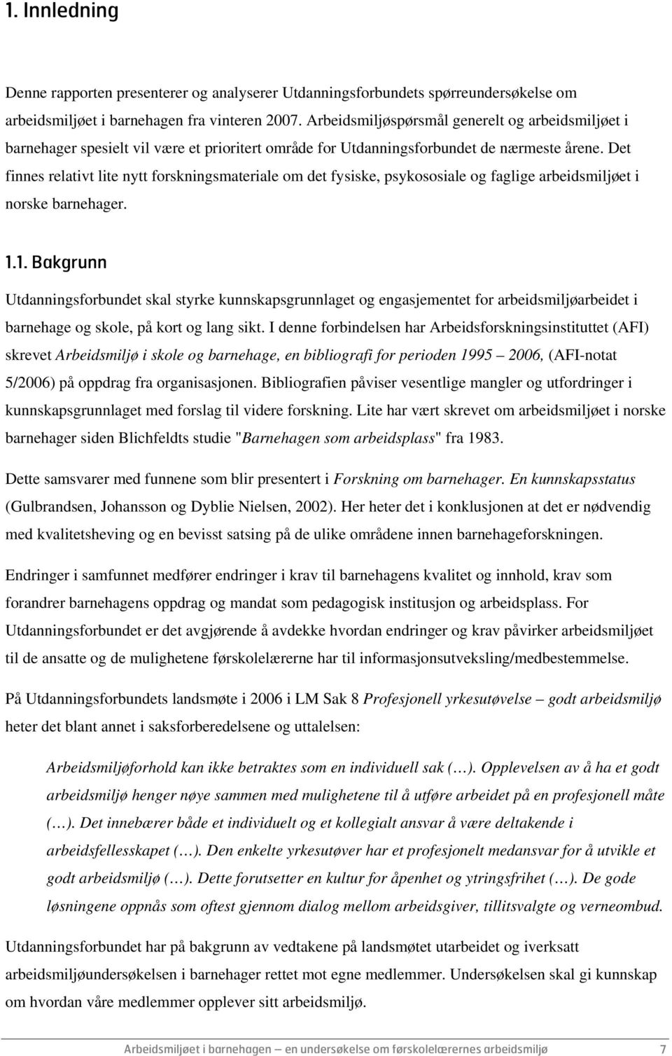 Det finnes relativt lite nytt forskningsmateriale om det fysiske, psykososiale og faglige arbeidsmiljøet i norske barnehager. 1.