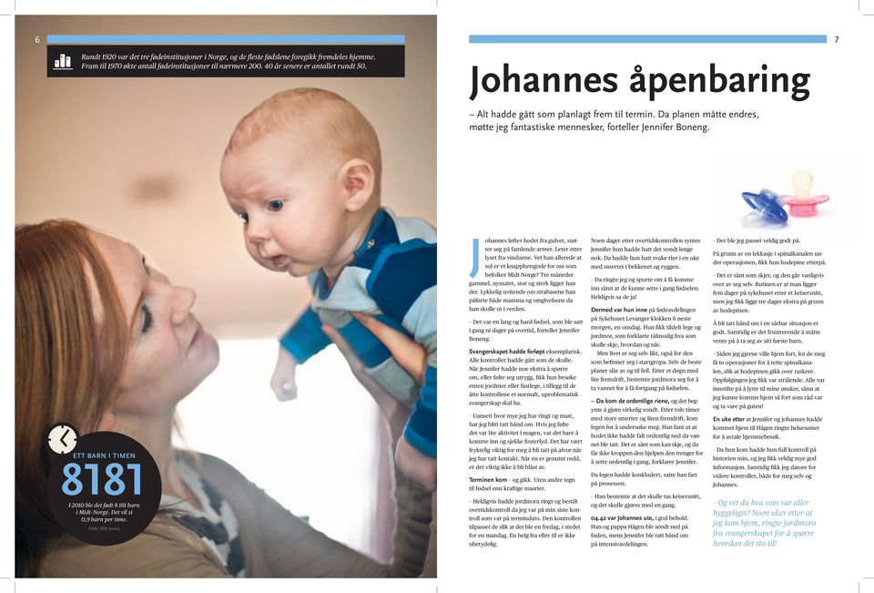 ETT BARN I TIMEN 8181 I 2010 ble det født 8 181 barn i Midt Norge. Det vil si 0,9 barn per time. Kilde: SSB (2010) Johannes løfter hodet fra gulvet, støtter seg på famlende armer.